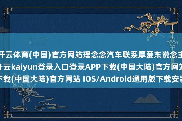 开云体育(中国)官方网站理念念汽车联系厚爱东说念主复兴南齐记者称-开云kaiyun登录入口登录APP下载(中国大陆)官方网站 IOS/Android通用版下载安装